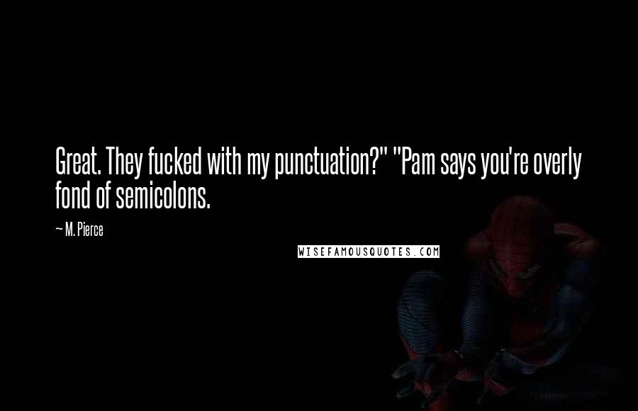 M. Pierce Quotes: Great. They fucked with my punctuation?" "Pam says you're overly fond of semicolons.