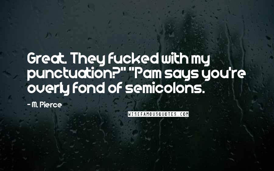 M. Pierce Quotes: Great. They fucked with my punctuation?" "Pam says you're overly fond of semicolons.