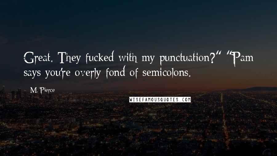 M. Pierce Quotes: Great. They fucked with my punctuation?" "Pam says you're overly fond of semicolons.