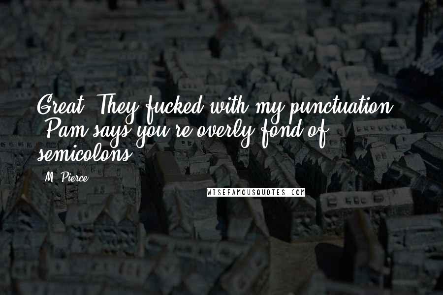 M. Pierce Quotes: Great. They fucked with my punctuation?" "Pam says you're overly fond of semicolons.