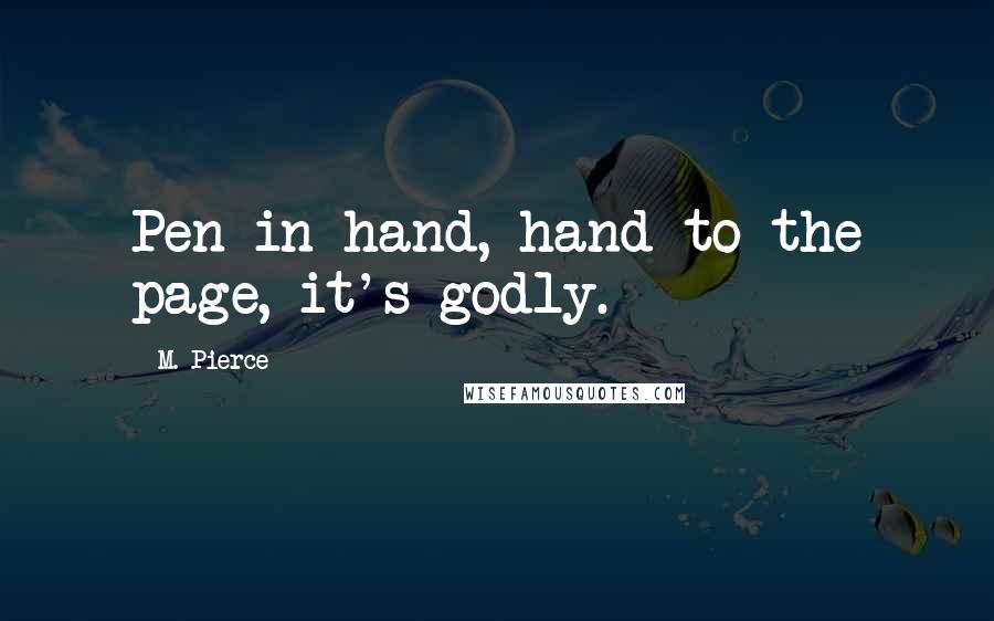 M. Pierce Quotes: Pen in hand, hand to the page, it's godly.