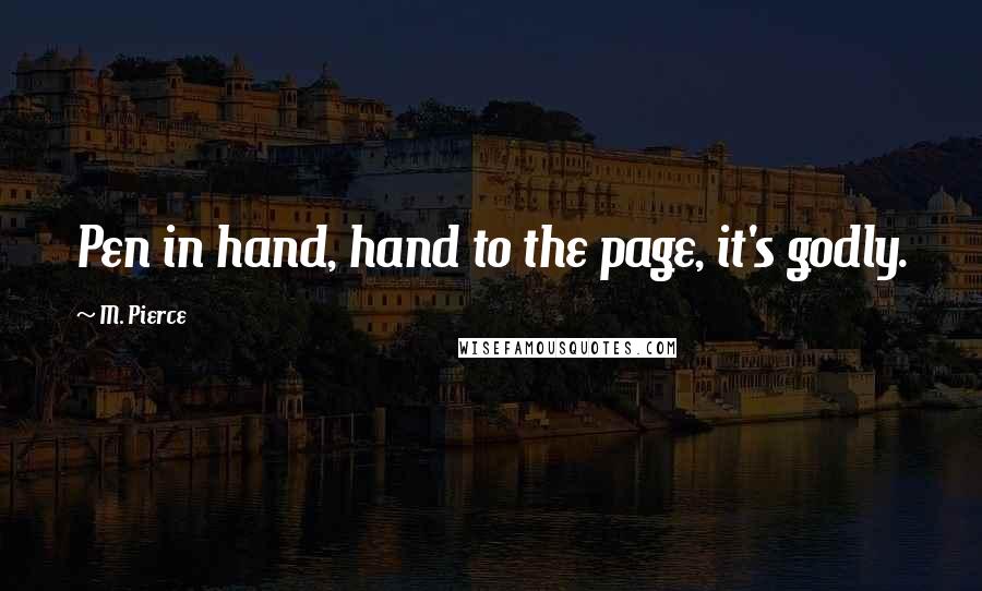 M. Pierce Quotes: Pen in hand, hand to the page, it's godly.