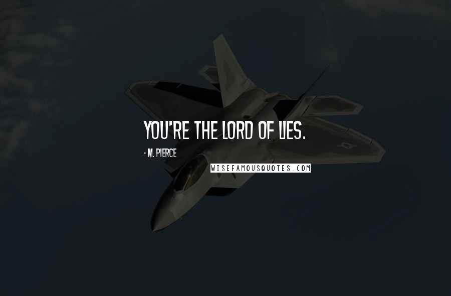 M. Pierce Quotes: You're the lord of lies.