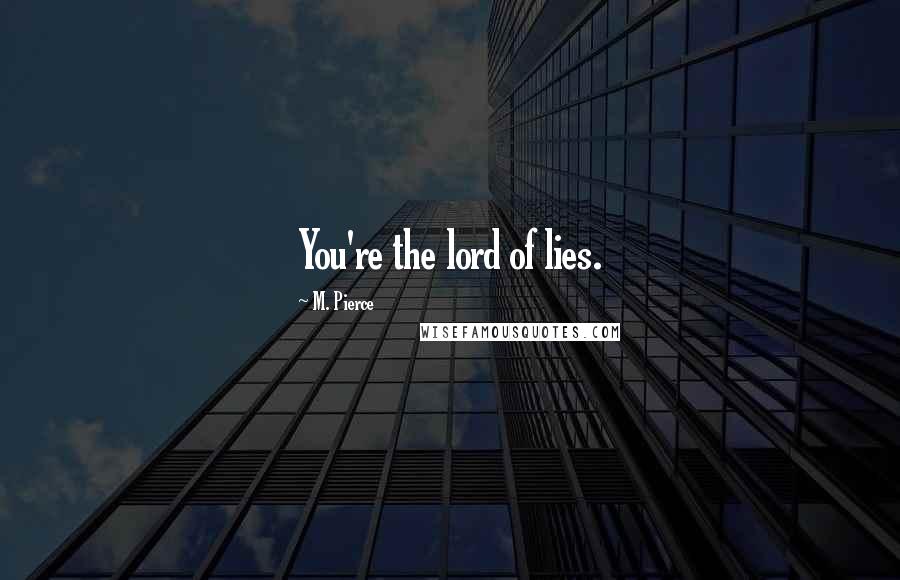 M. Pierce Quotes: You're the lord of lies.