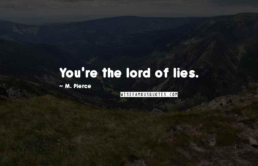 M. Pierce Quotes: You're the lord of lies.