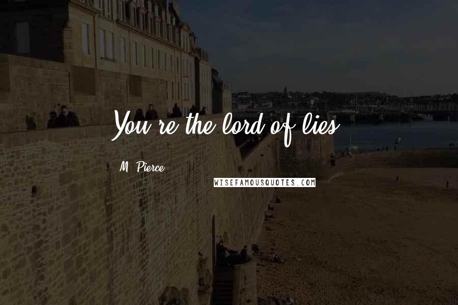 M. Pierce Quotes: You're the lord of lies.
