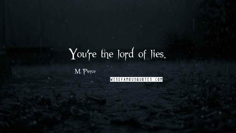 M. Pierce Quotes: You're the lord of lies.