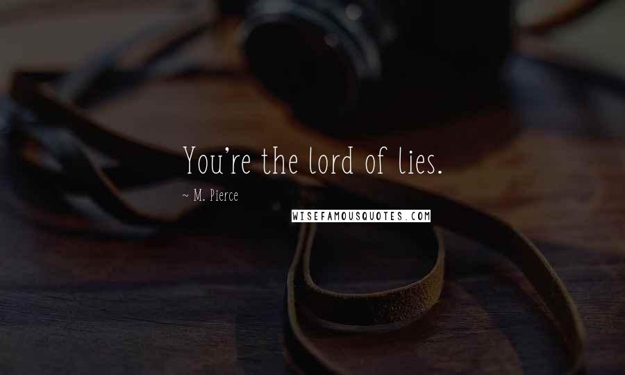 M. Pierce Quotes: You're the lord of lies.