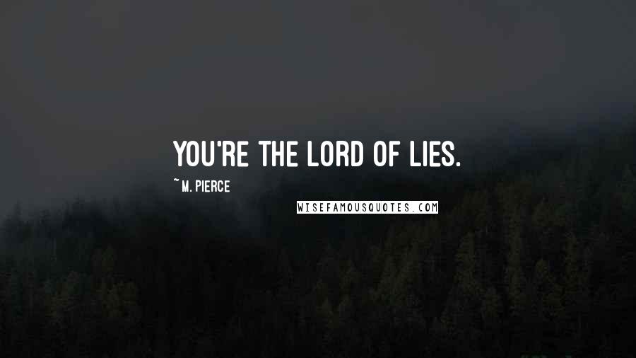 M. Pierce Quotes: You're the lord of lies.