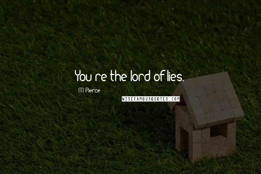 M. Pierce Quotes: You're the lord of lies.