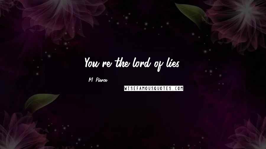 M. Pierce Quotes: You're the lord of lies.