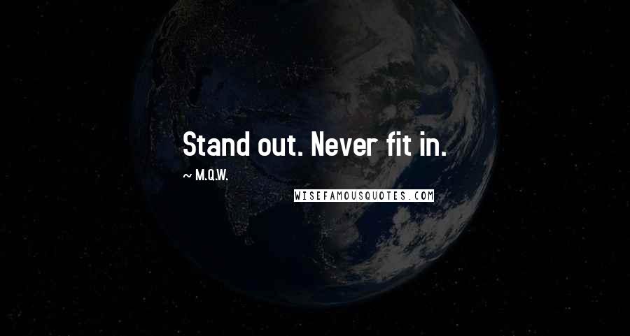 M.Q.W. Quotes: Stand out. Never fit in.
