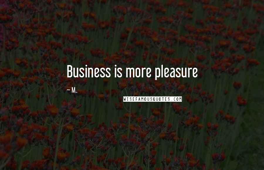 M.. Quotes: Business is more pleasure
