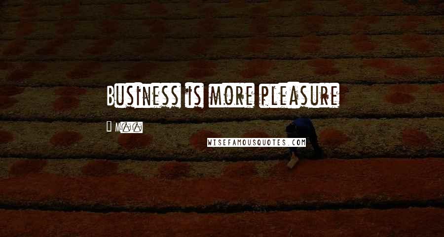 M.. Quotes: Business is more pleasure