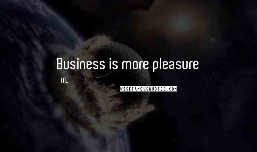 M.. Quotes: Business is more pleasure