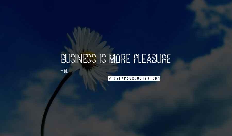 M.. Quotes: Business is more pleasure