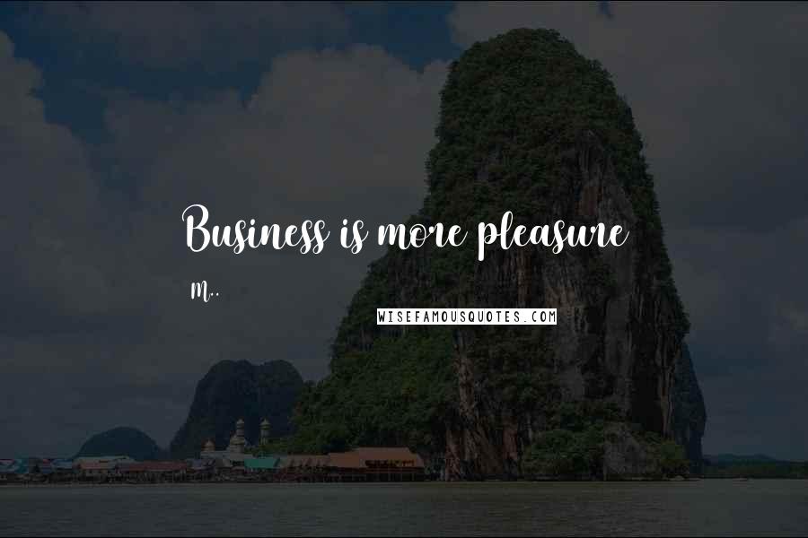 M.. Quotes: Business is more pleasure