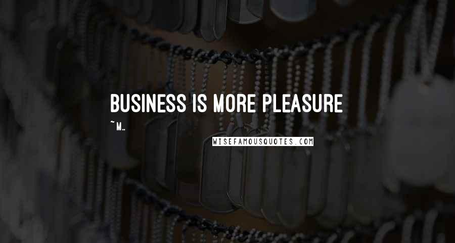 M.. Quotes: Business is more pleasure