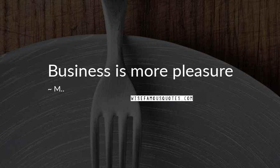 M.. Quotes: Business is more pleasure