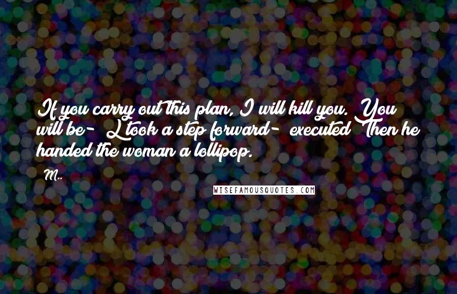 M.. Quotes: If you carry out this plan, I will kill you. You will be-" L took a step forward- "executed!"Then he handed the woman a lollipop.