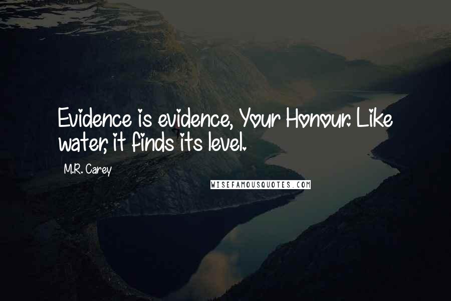 M.R. Carey Quotes: Evidence is evidence, Your Honour. Like water, it finds its level.