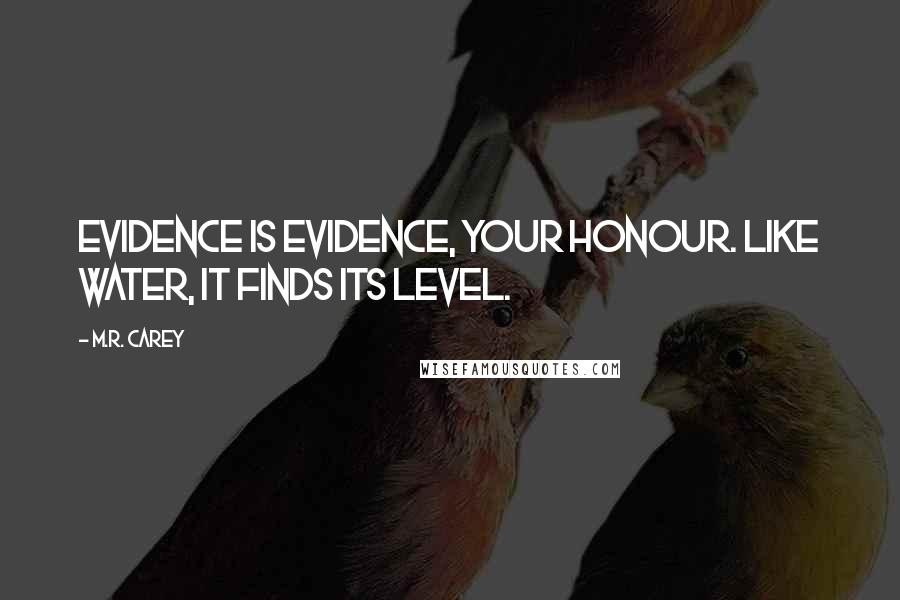 M.R. Carey Quotes: Evidence is evidence, Your Honour. Like water, it finds its level.