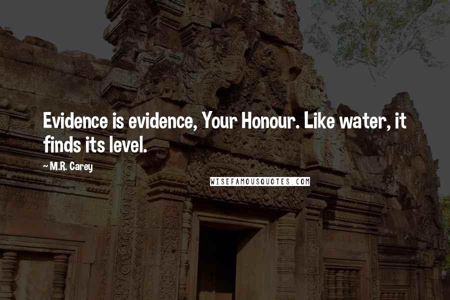 M.R. Carey Quotes: Evidence is evidence, Your Honour. Like water, it finds its level.