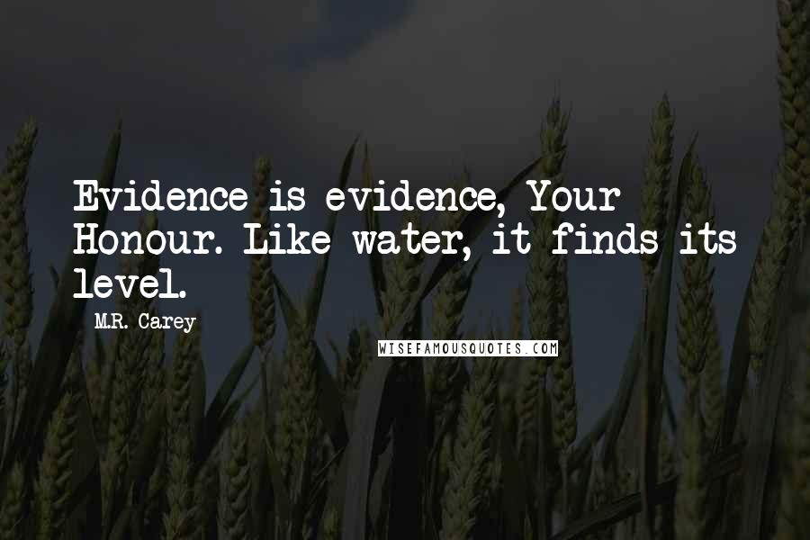 M.R. Carey Quotes: Evidence is evidence, Your Honour. Like water, it finds its level.