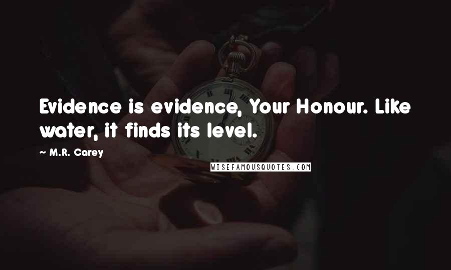 M.R. Carey Quotes: Evidence is evidence, Your Honour. Like water, it finds its level.