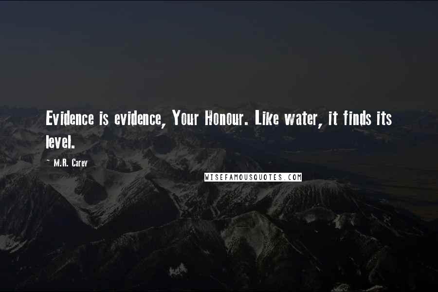 M.R. Carey Quotes: Evidence is evidence, Your Honour. Like water, it finds its level.
