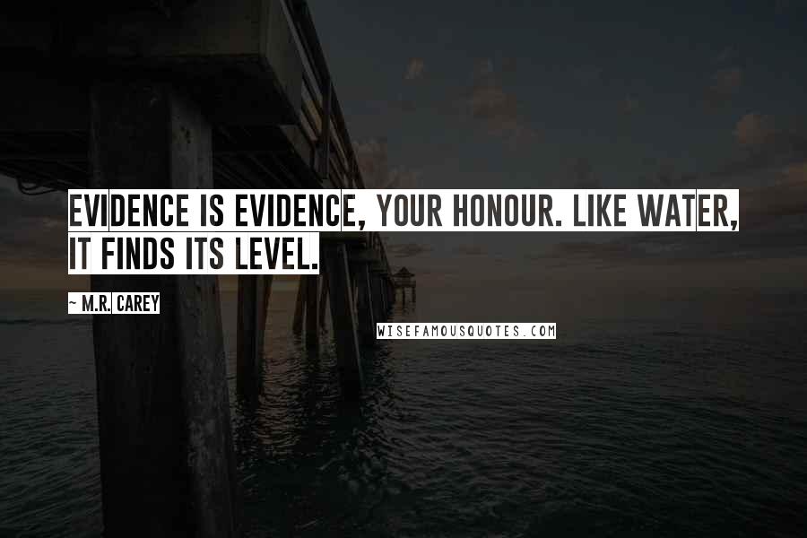 M.R. Carey Quotes: Evidence is evidence, Your Honour. Like water, it finds its level.