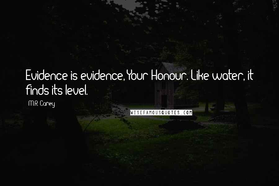 M.R. Carey Quotes: Evidence is evidence, Your Honour. Like water, it finds its level.