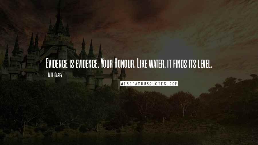 M.R. Carey Quotes: Evidence is evidence, Your Honour. Like water, it finds its level.