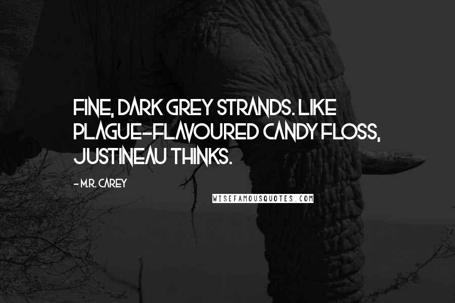 M.R. Carey Quotes: fine, dark grey strands. Like plague-flavoured candy floss, Justineau thinks.