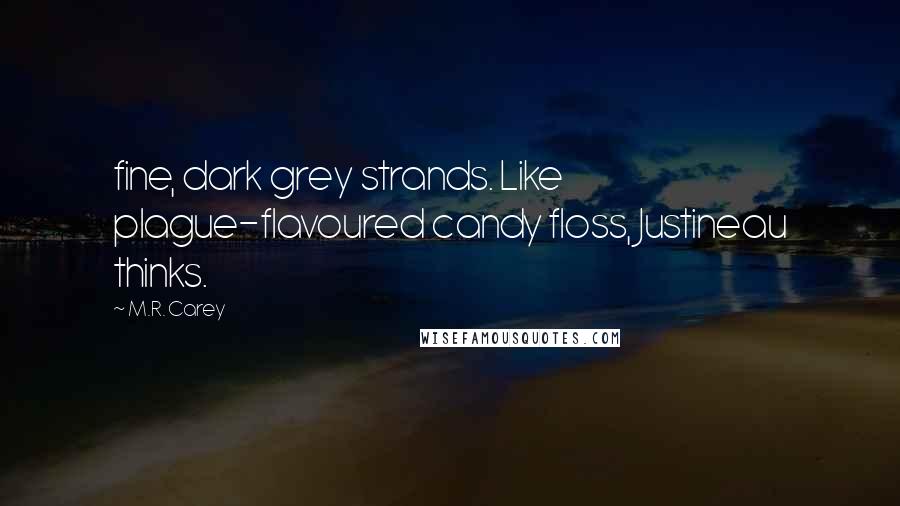 M.R. Carey Quotes: fine, dark grey strands. Like plague-flavoured candy floss, Justineau thinks.