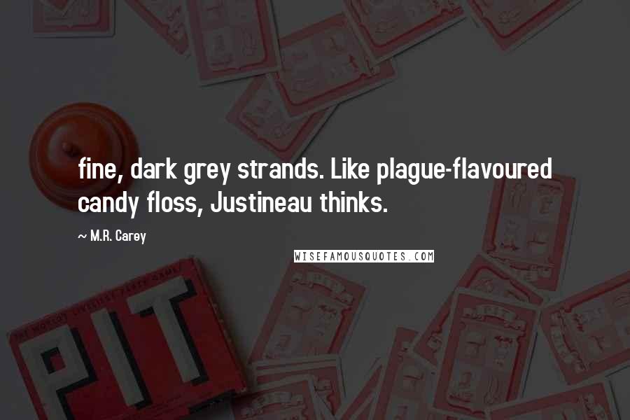 M.R. Carey Quotes: fine, dark grey strands. Like plague-flavoured candy floss, Justineau thinks.