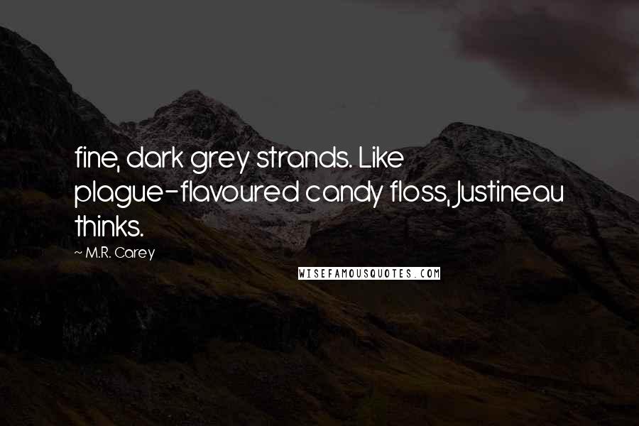 M.R. Carey Quotes: fine, dark grey strands. Like plague-flavoured candy floss, Justineau thinks.