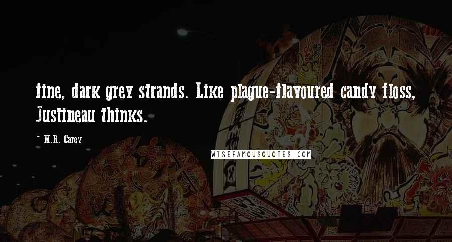 M.R. Carey Quotes: fine, dark grey strands. Like plague-flavoured candy floss, Justineau thinks.