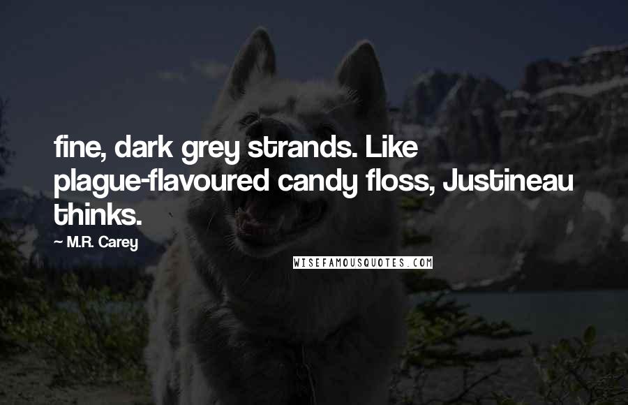 M.R. Carey Quotes: fine, dark grey strands. Like plague-flavoured candy floss, Justineau thinks.