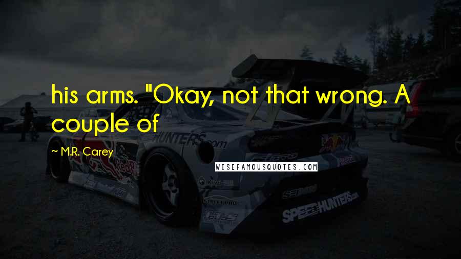 M.R. Carey Quotes: his arms. "Okay, not that wrong. A couple of