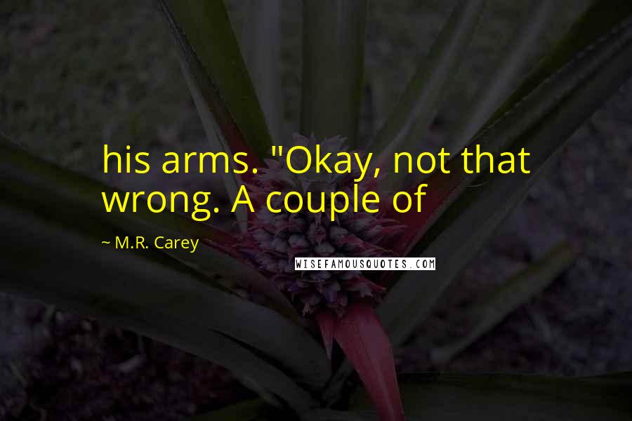 M.R. Carey Quotes: his arms. "Okay, not that wrong. A couple of