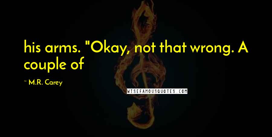 M.R. Carey Quotes: his arms. "Okay, not that wrong. A couple of