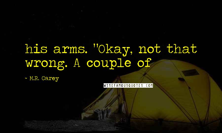 M.R. Carey Quotes: his arms. "Okay, not that wrong. A couple of