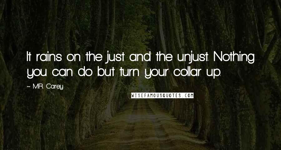 M.R. Carey Quotes: It rains on the just and the unjust. Nothing you can do but turn your collar up.