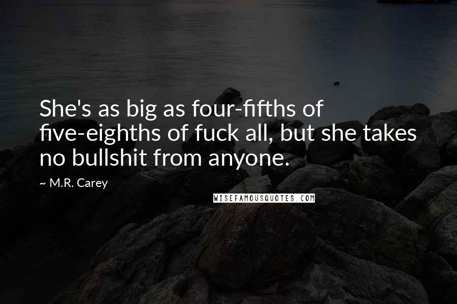 M.R. Carey Quotes: She's as big as four-fifths of five-eighths of fuck all, but she takes no bullshit from anyone.