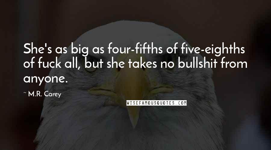 M.R. Carey Quotes: She's as big as four-fifths of five-eighths of fuck all, but she takes no bullshit from anyone.