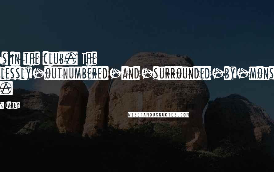 M.R. Carey Quotes: She's in the club. The hopelessly-outnumbered-and-surrounded-by-monsters club.