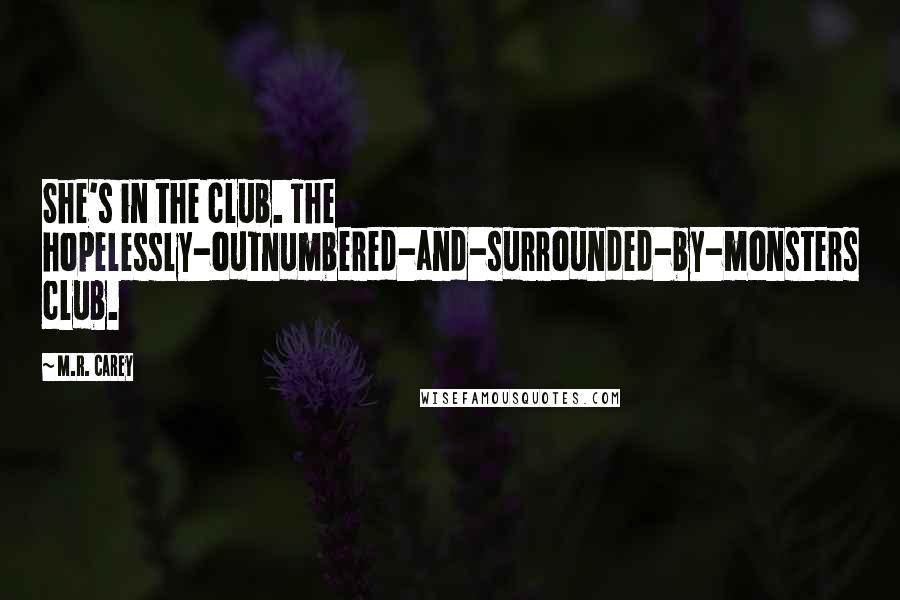 M.R. Carey Quotes: She's in the club. The hopelessly-outnumbered-and-surrounded-by-monsters club.