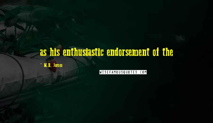 M.R. James Quotes: as his enthusiastic endorsement of the