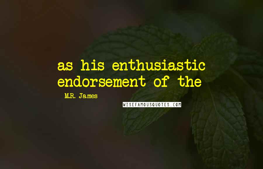 M.R. James Quotes: as his enthusiastic endorsement of the